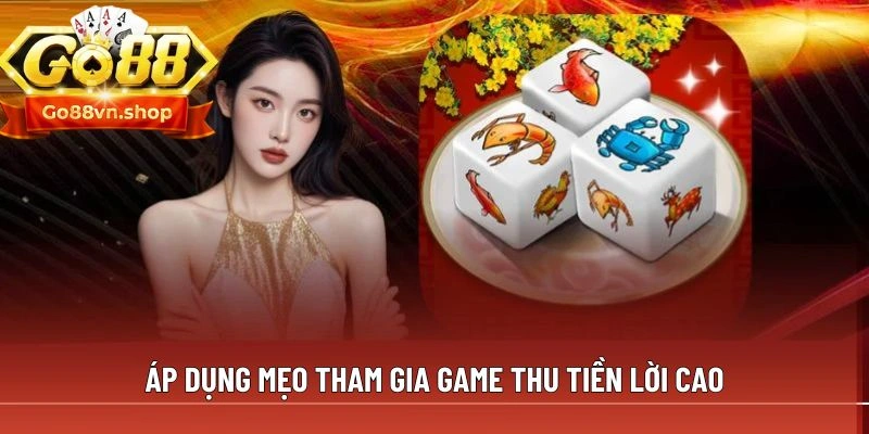 Áp dụng mẹo tham gia game thu tiền lời cao
