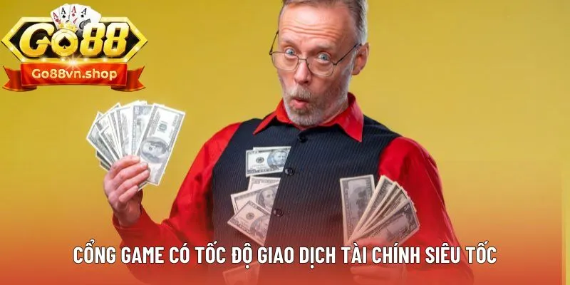 Cổng game có tốc độ giao dịch tài chính siêu tốc