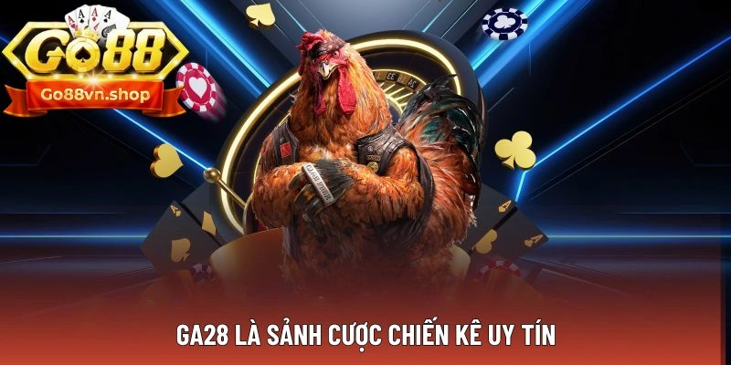 GA28 là sảnh cược chiến kê uy tín