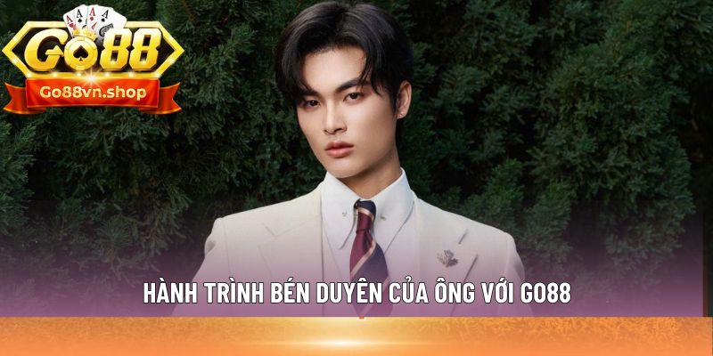 Hành trình bén duyên của ông với Go88