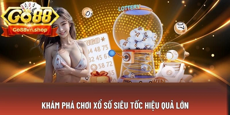 Khám phá chơi xổ số siêu tốc hiệu quả lớn