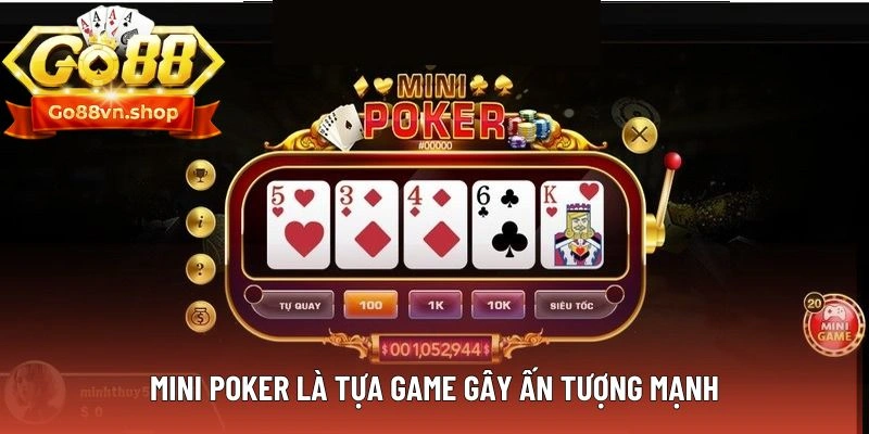 Mini Poker là tựa game gây ấn tượng mạnh