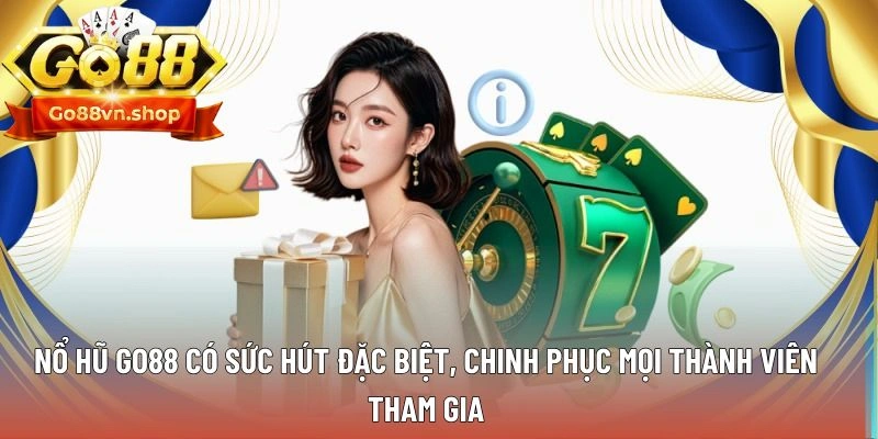 Nổ hũ Go88 có sức hút đặc biệt, chinh phục mọi thành viên tham gia