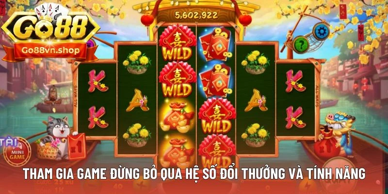 Tham gia game đừng bỏ qua hệ số đổi thưởng và tính năng